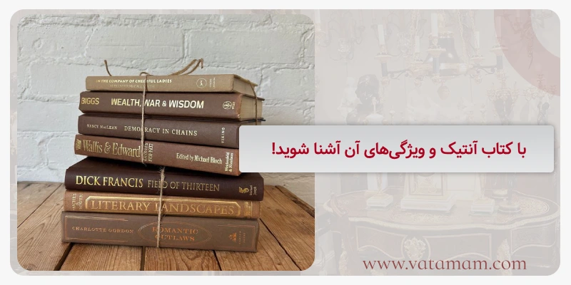  با کتاب آنتیک و ویژگی‌های آن آشنا شوید!