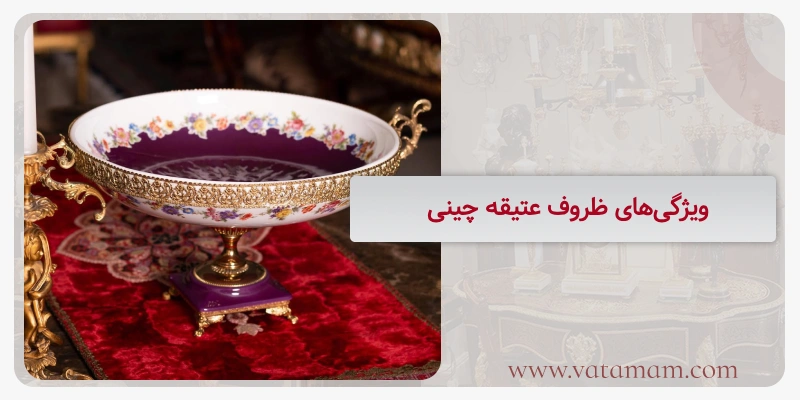 ویژگی‌های ظروف عتیقه چینی