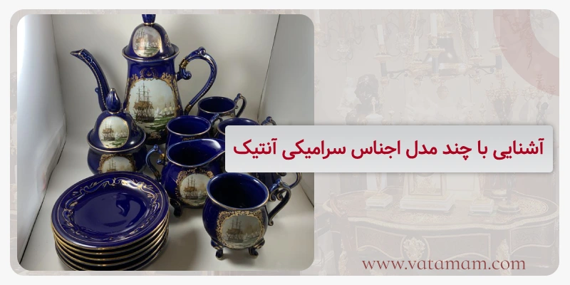 آشنایی با چند مدل اجناس سرامیکی آنتیک