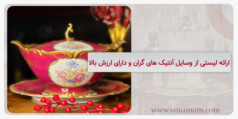 ارائه لیستی از وسایل آنتیک های گران و دارای ارزش بالا