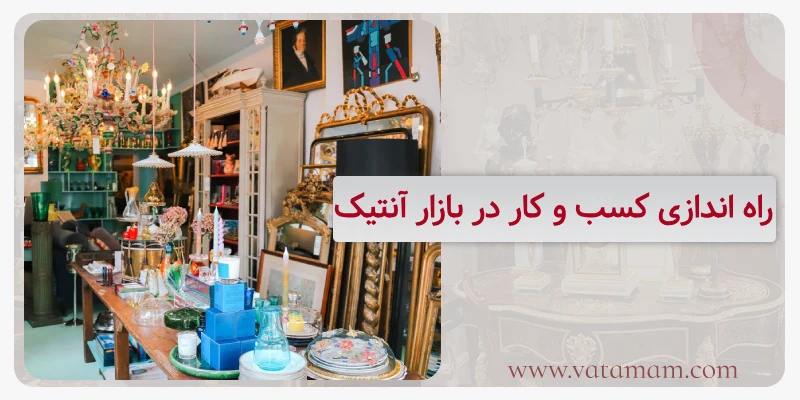 راه اندازی کسب و کار در بازار آنتیک