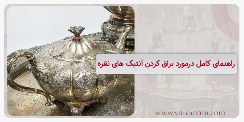 راهنمای کامل درمورد براق کردن آنتیک های نقره