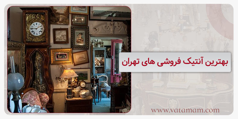 بهترین آنتیک فروشی های تهران