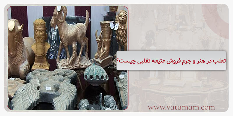 تقلب در هنر و جرم فروش عتیقه تقلبی چیست؟