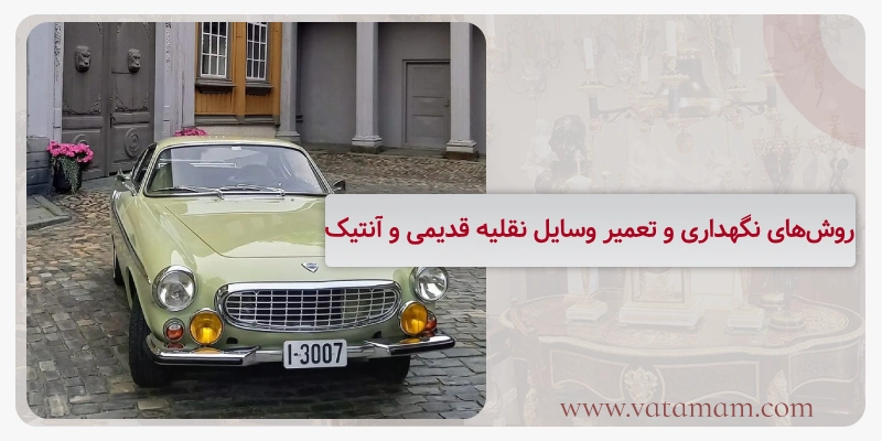 روش‌های نگهداری و تعمیر وسایل نقلیه قدیمی و آنتیک