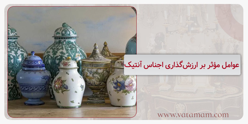 عوامل مؤثر بر ارزش‌گذاری اجناس آنتیک