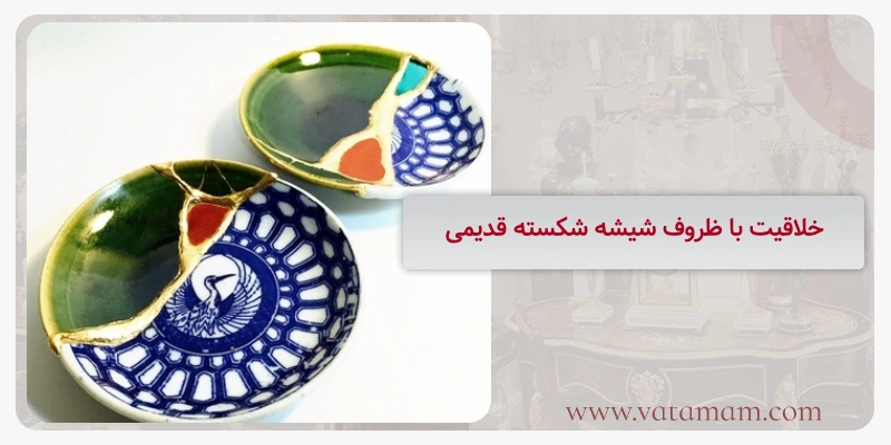 خلاقیت با ظروف شیشه شکسته قدیمی