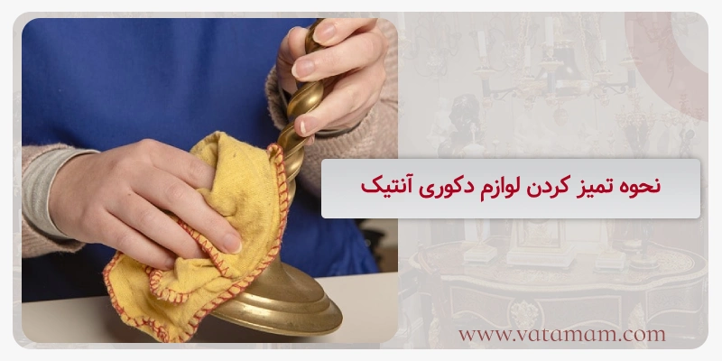 نحوه تمیز کردن لوازم دکوری آنتیک