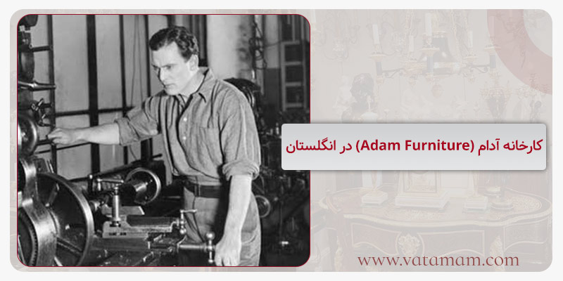 کارخانه آدام (Adam Furniture) در انگلستان