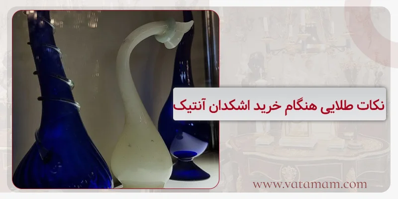 نکات طلایی هنگام خرید اشکدان آنتیک