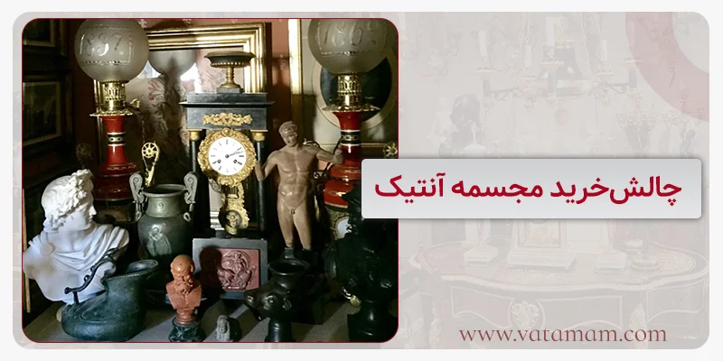 چالش‌های خرید مجسمه آنتیک