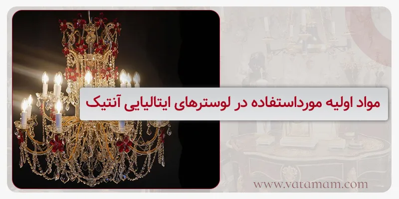 مواد اولیه مورداستفاده در لوسترهای ایتالیایی آنتیک