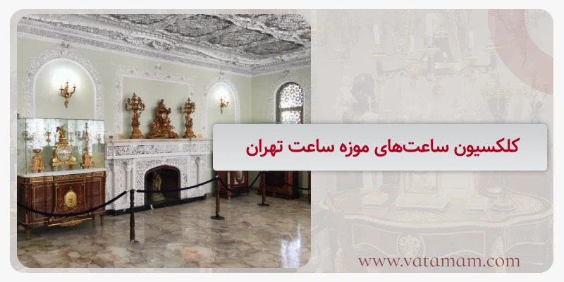 کلکسیون ساعت‌های موزه‌ ساعت تهران