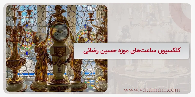کلکسیون ساعت‌های موزه‌ حسین رضائی