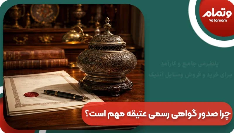 چرا صدور گواهی رسمی عتیقه مهم است؟