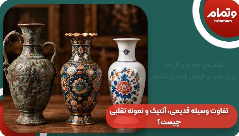 تفاوت وسیله قدیمی، آنتیک و نمونه تقلبی چیست؟